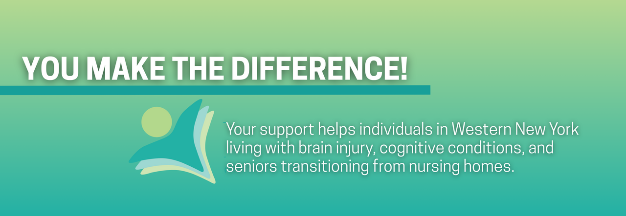 You make the difference! We ask your support as we continue our mission to enhance the lives of many in WNY who live with a TBI or other cognitive condition. Thank you!